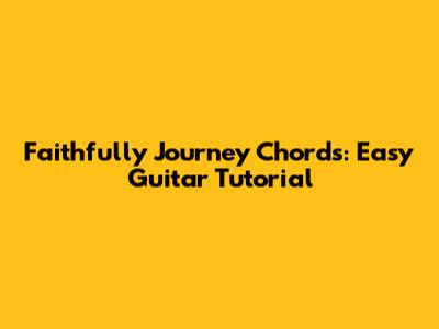 Faithfully Journey Chords: Easy Guitar Tutorial