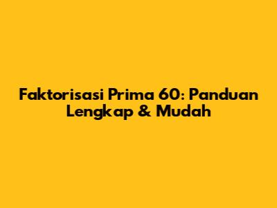 Faktorisasi Prima 60: Panduan Lengkap & Mudah