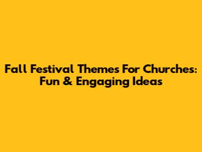 Fall Festival Themes For Churches: Fun & Engaging Ideas