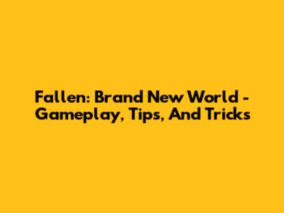 Fallen: Brand New World - Gameplay, Tips, And Tricks