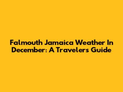 Falmouth Jamaica Weather In December: A Traveler's Guide