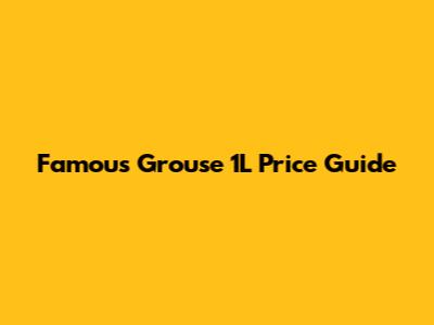 Famous Grouse 1L Price Guide