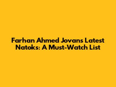 Farhan Ahmed Jovan's Latest Natoks: A Must-Watch List