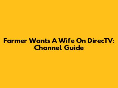 Farmer Wants A Wife On DirecTV: Channel Guide
