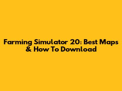 Farming Simulator 20: Best Maps & How To Download