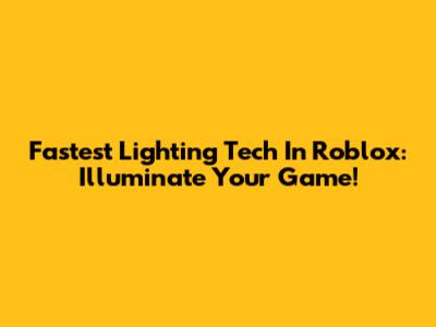 Fastest Lighting Tech In Roblox: Illuminate Your Game!
