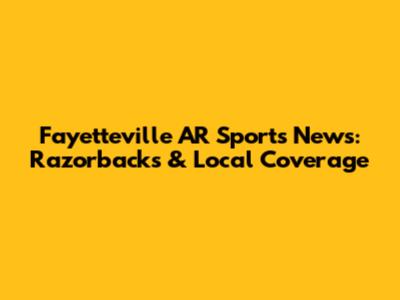 Fayetteville AR Sports News: Razorbacks & Local Coverage