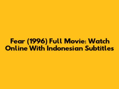 Fear (1996) Full Movie: Watch Online With Indonesian Subtitles