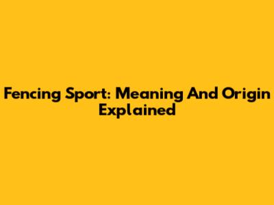 Fencing Sport: Meaning And Origin Explained