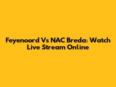 Feyenoord Vs NAC Breda: Watch Live Stream Online