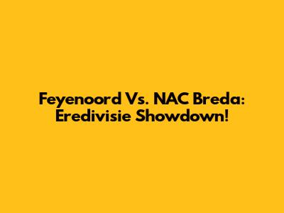 Feyenoord Vs. NAC Breda: Eredivisie Showdown!