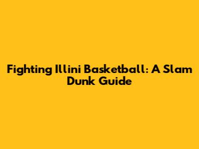 Fighting Illini Basketball: A Slam Dunk Guide