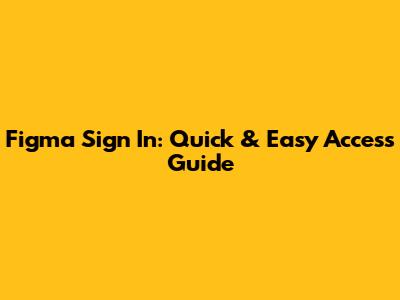 Figma Sign In: Quick & Easy Access Guide