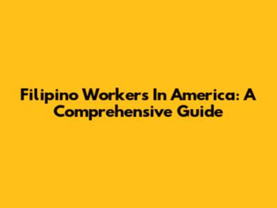 Filipino Workers In America: A Comprehensive Guide