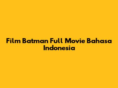 Film Batman Full Movie Bahasa Indonesia