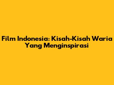 Film Indonesia: Kisah-Kisah Waria Yang Menginspirasi
