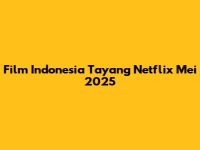 Film Indonesia Tayang Netflix Mei 2025