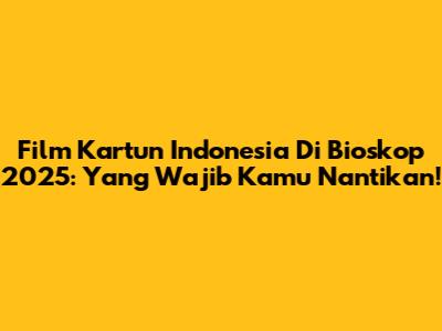 Film Kartun Indonesia Di Bioskop 2025: Yang Wajib Kamu Nantikan!