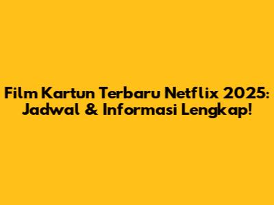Film Kartun Terbaru Netflix 2025: Jadwal & Informasi Lengkap!