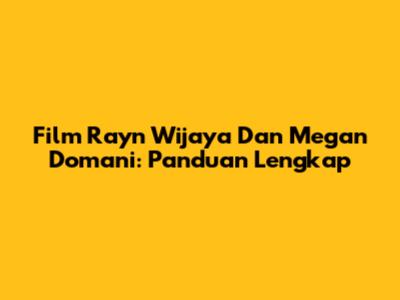 Film Rayn Wijaya Dan Megan Domani: Panduan Lengkap