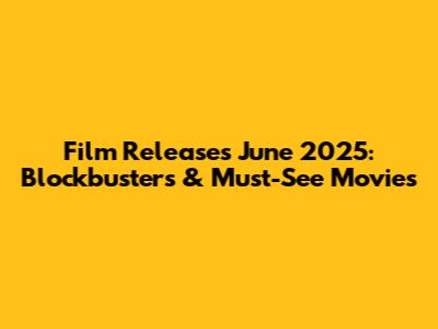 Film Releases June 2025: Blockbusters & Must-See Movies