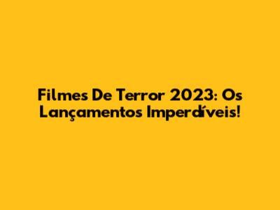 Filmes De Terror 2023: Os Lançamentos Imperdíveis!