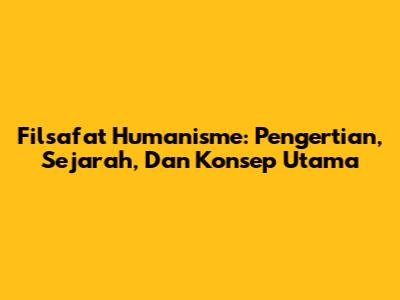 Filsafat Humanisme: Pengertian, Sejarah, Dan Konsep Utama