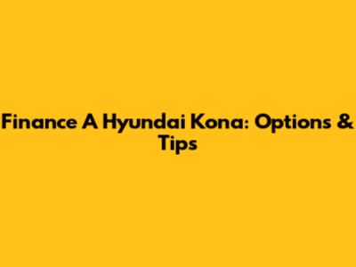 Finance A Hyundai Kona: Options & Tips