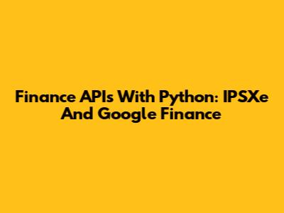 Finance APIs With Python: IPSXe And Google Finance