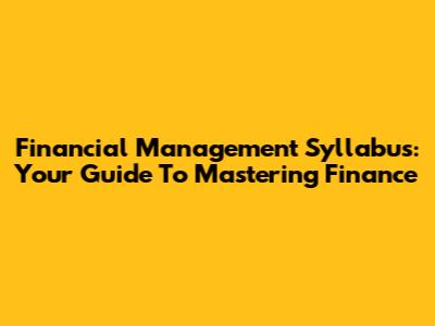 Financial Management Syllabus: Your Guide To Mastering Finance