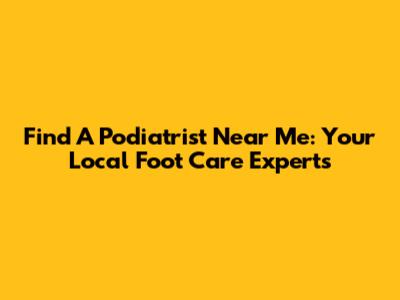 Find A Podiatrist Near Me: Your Local Foot Care Experts