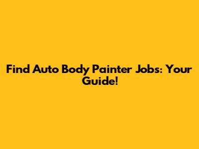 Find Auto Body Painter Jobs: Your Guide!