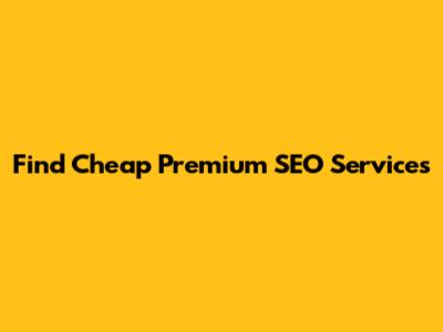Find Cheap Premium SEO Services