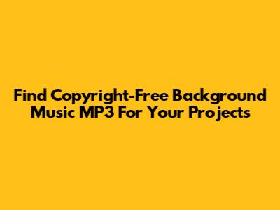 Find Copyright-Free Background Music MP3 For Your Projects