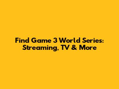 Find Game 3 World Series: Streaming, TV & More
