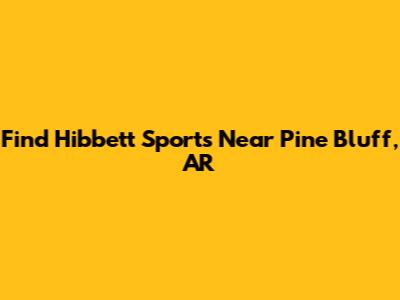 Find Hibbett Sports Near Pine Bluff, AR
