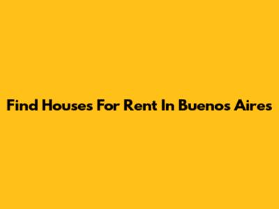 Find Houses For Rent In Buenos Aires