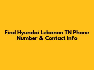 Find Hyundai Lebanon TN Phone Number & Contact Info