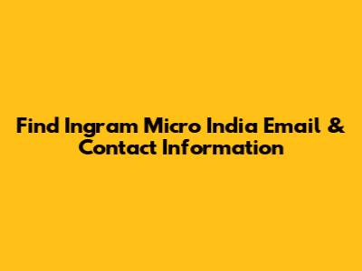 Find Ingram Micro India Email & Contact Information