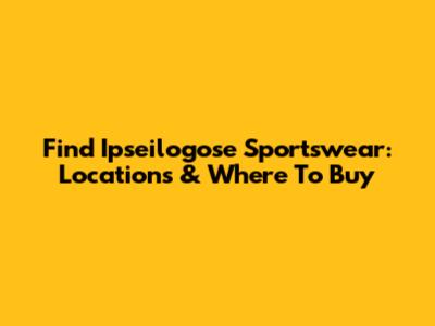 Find Ipseilogose Sportswear: Locations & Where To Buy