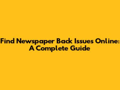 Find Newspaper Back Issues Online: A Complete Guide