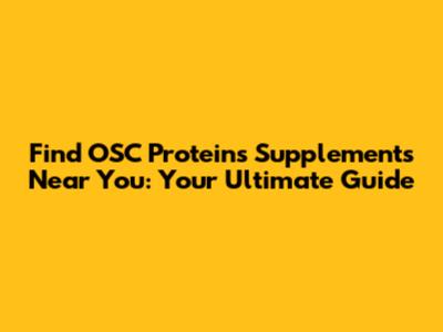 Find OSC Proteins Supplements Near You: Your Ultimate Guide