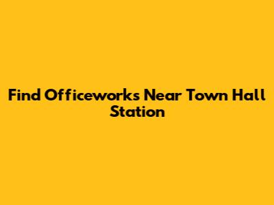 Find Officeworks Near Town Hall Station