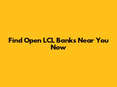 Find Open LCL Banks Near You Now
