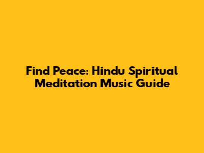 Find Peace: Hindu Spiritual Meditation Music Guide