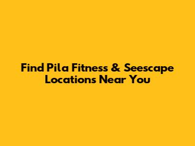 Find Pila Fitness & Seescape Locations Near You