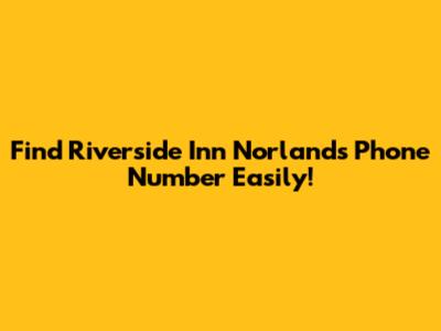 Find Riverside Inn Norland's Phone Number Easily!