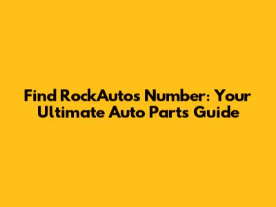 Find RockAuto's Number: Your Ultimate Auto Parts Guide