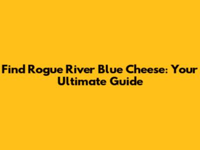 Find Rogue River Blue Cheese: Your Ultimate Guide