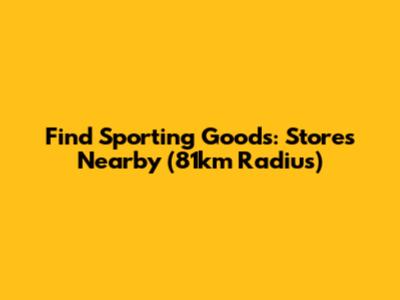Find Sporting Goods: Stores Nearby (81km Radius)